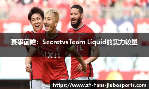 赛事前瞻：SecretvsTeam Liquid的实力较量